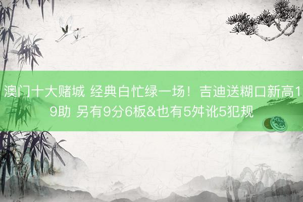 澳门十大赌城 经典白忙绿一场！吉迪送糊口新高19助 另有9分6板&也有5舛讹5犯规